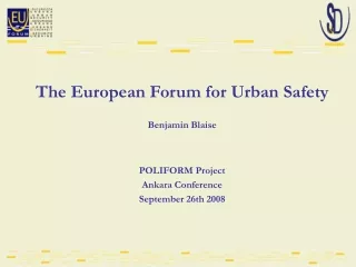 The European Forum for Urban Safety Benjamin Blaise POLIFORM Project Ankara Conference