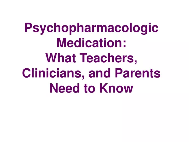 psychopharmacologic medication what teachers clinicians and parents need to know
