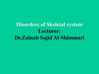 Disorders of Skeletal system Lecturer: Dr.Zainab Sajid Al-Shimmari