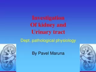 Investigation Of kidney and Urinary tract Dept. pathological physiology By  Pavel Maruna