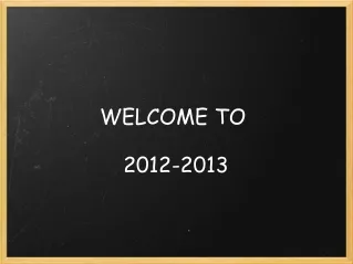 WELCOME TO  2012-2013