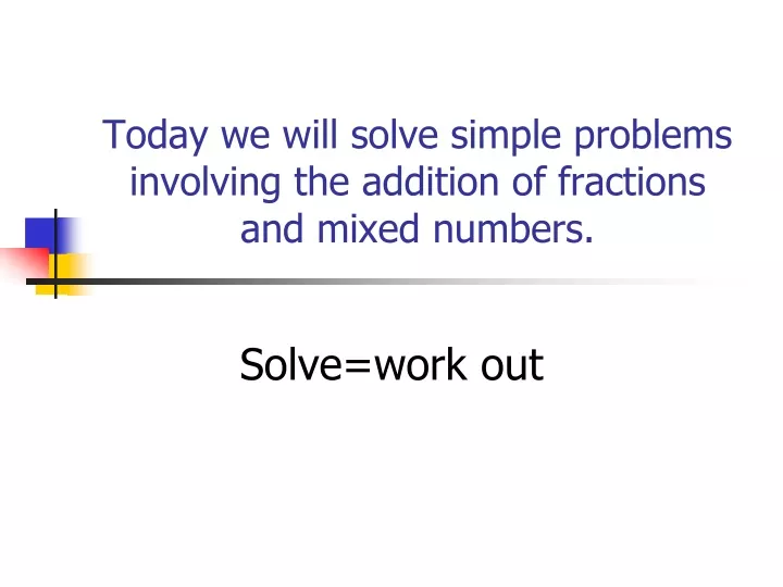 today we will solve simple problems involving the addition of fractions and mixed numbers