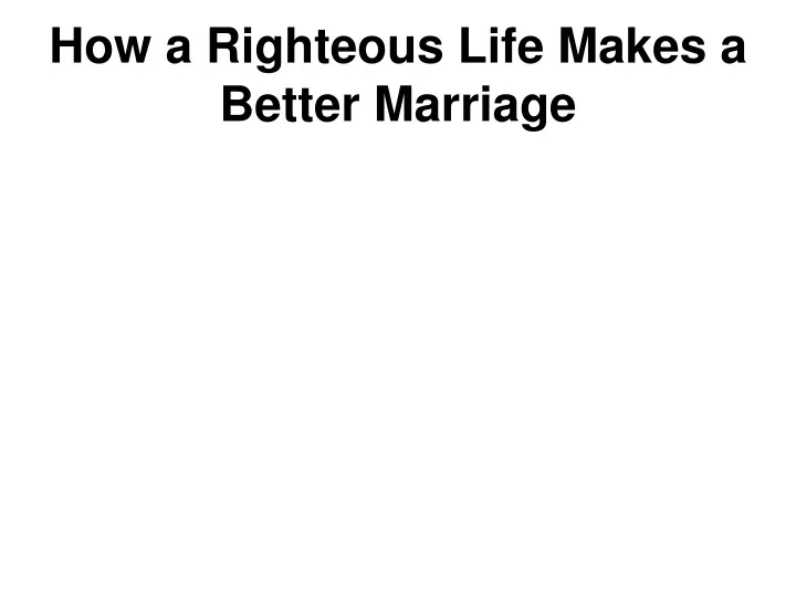 how a righteous life makes a better marriage