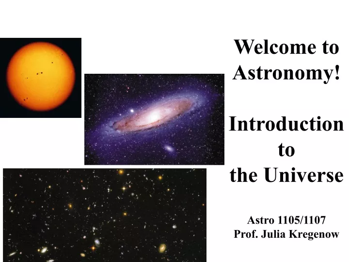 welcome to astronomy introduction to the universe astro 1105 1107 prof julia kregenow