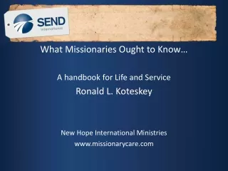 What Missionaries Ought to Know… A handbook for Life and Service Ronald L. Koteskey