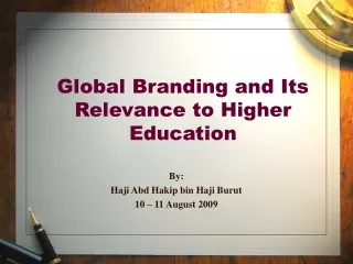 Global Branding and Its Relevance to Higher Education  By: Haji Abd Hakip bin Haji Burut