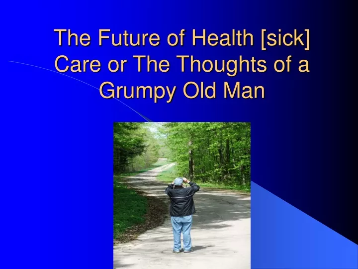 the future of health sick care or the thoughts of a grumpy old man