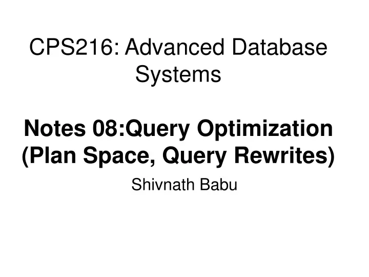 cps216 advanced database systems notes 08 query optimization plan space query rewrites