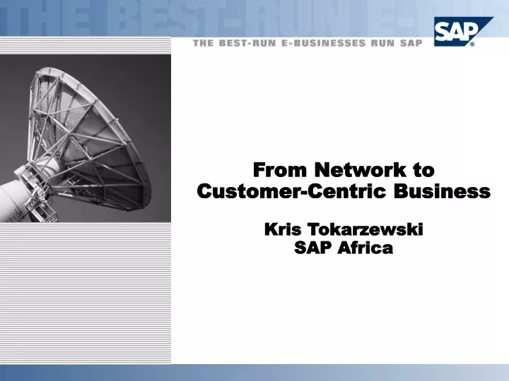 from network to customer centric business kris tokarzewski sap africa