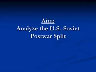 Aim: Analyze the U.S.-Soviet Postwar Split