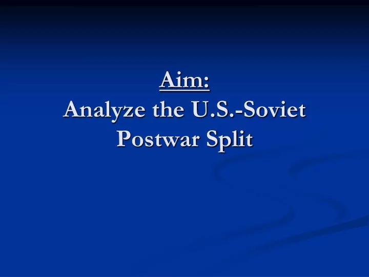 aim analyze the u s soviet postwar split