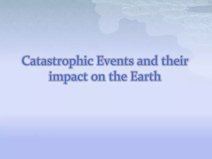 catastrophic events and their impact on the earth