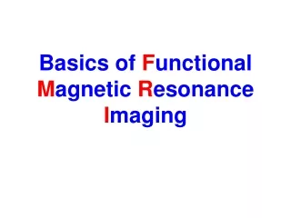 Basics of  F unctional  M agnetic  R esonance  I maging