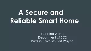 A Secure and Reliable Smart Home Guoping Wang Department of ECE Purdue University Fort Wayne