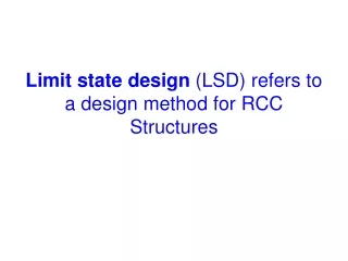 Limit state design  (LSD) refers to a design method for RCC Structures