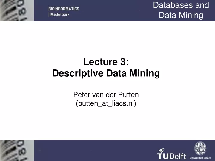 lecture 3 descriptive data mining peter van der putten putten at liacs nl