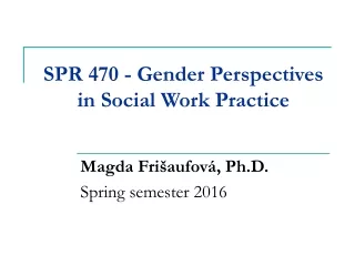 SPR 470 - Gender  P erspectives in  S ocial  W ork  P ractice