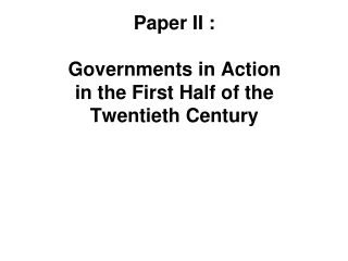 Paper II : Governments in Action  in the First Half of the Twentieth Century