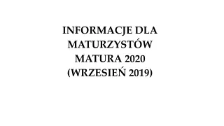 INFORMACJE DLA MATURZYSTÓW MATURA 2020 (WRZESIEŃ 2019)
