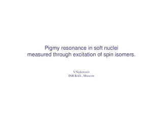 Pigmy resonance in soft nuclei  measured through excitation of spin isomers.