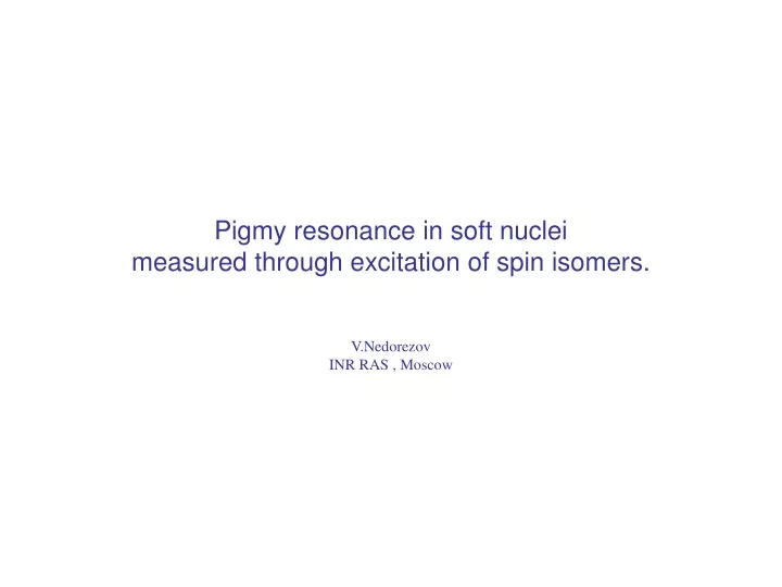 pigmy resonance in soft nuclei measured through excitation of spin isomers