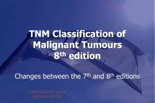 TNM Classification of Malignant Tumours 8 th  edition Changes between the 7 th  and 8 th  editions