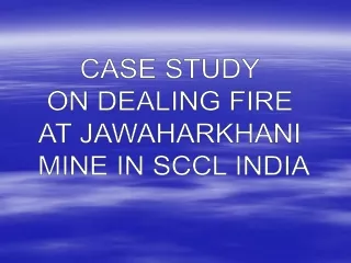 CASE STUDY  ON DEALING FIRE  AT JAWAHARKHANI  MINE IN SCCL INDIA