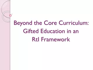 Beyond the Core Curriculum:   Gifted Education in an  RtI  Framework