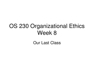 OS 230 Organizational Ethics  Week 8