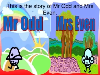 This is the story of Mr Odd and Mrs Even.