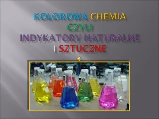 Kolorowa  chemia czyli indykatory naturalne i  sztuczne