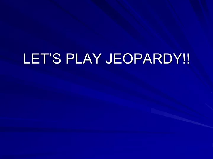 let s play jeopardy