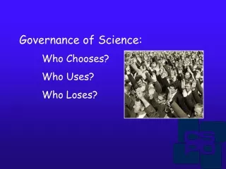 Governance of Science: 	Who Chooses? 	Who Uses?  	Who Loses?