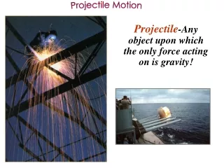 Projectile -Any object upon which the only force acting on is gravity!