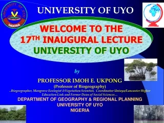 WELCOME TO THE 17 TH  INAUGURAL LECTURE UNIVERSITY OF UYO