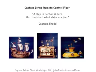 Captain John’s Remote Control Fleet  “A ship in harbor is safe.