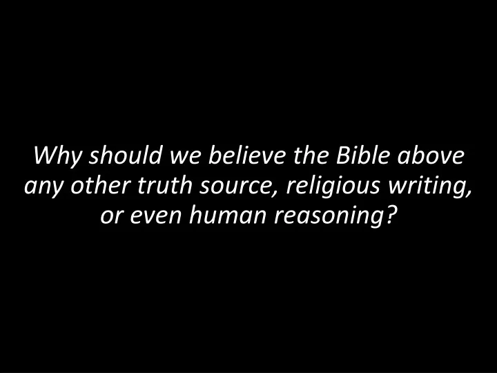 why should we believe the bible above any other