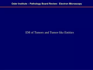 Osler Institute – Pathology Board Review:  Electron Microscopy