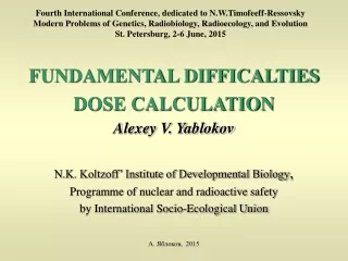 FUNDAMENTAL DIFFICALTIES  DOSE CALCULATION Alexey V. Yablokov