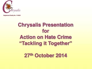 Chrysalis Presentation for Action on Hate Crime “Tackling it Together” 27 th  October 2014