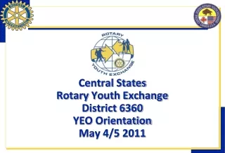 Central States Rotary Youth Exchange District 6360 YEO Orientation May 4/5 2011