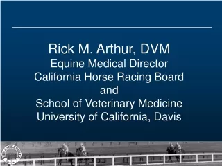 Rick M. Arthur, DVM Equine Medical Director California Horse Racing Board and