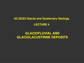A2.3GQ3 Glacial and Quaternary Geology LECTURE 4