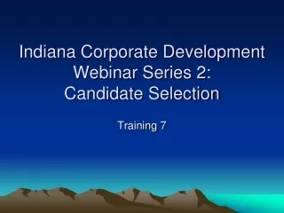 Indiana Corporate Development Webinar Series 2:  Candidate Selection