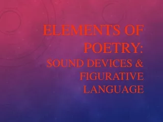 Elements of Poetry: Sound Devices &amp; Figurative Language