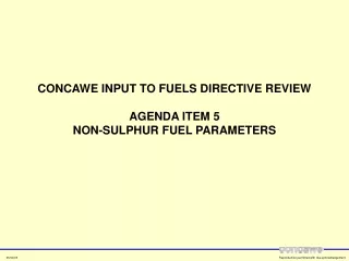 CONCAWE INPUT TO FUELS DIRECTIVE REVIEW AGENDA ITEM 5 NON-SULPHUR FUEL PARAMETERS