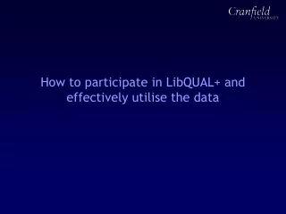 How to participate in LibQUAL+ and effectively  utilise  the data