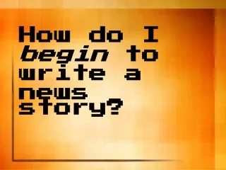 How do I  begin  to write a news story?