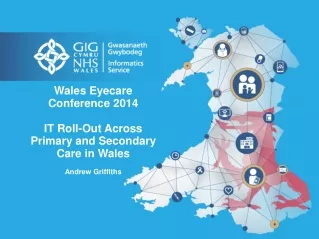 Wales Eyecare Conference 2014 IT Roll-Out Across Primary and Secondary Care in Wales