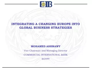 INTEGRATING A CHANGING EUROPE INTO GLOBAL BUSINESS STRATEGIES MOHAMED ASHMAWY